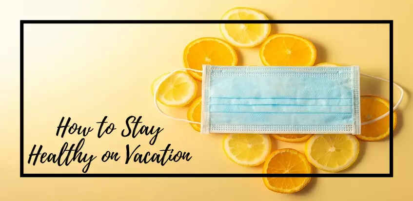 Ways To Stay Healthy On Your Vacation