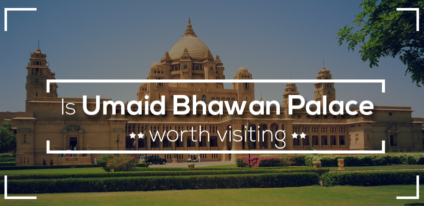 Is Umaid Bhawan Palace Worth Visiting